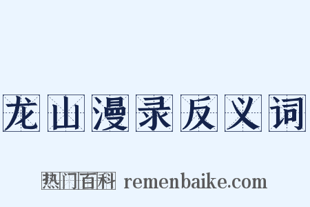 龙山漫录反义词是什么意思的图片